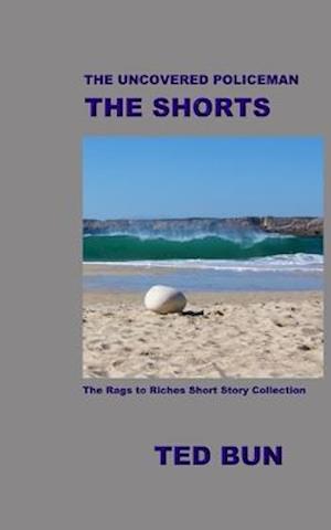 The Uncovered Policeman: The Shorts: The Rags to Riches Short Stories Collection