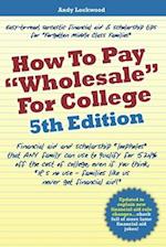 How to Pay "Wholesale" for College - 5th Edition