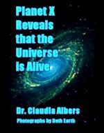 Planet X Reveals that the Universe is Alive