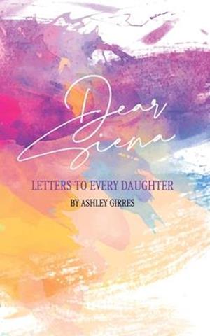 Dear Siena: Letters to Every Daughter