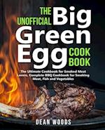 The Unofficial Big Green Egg Cookbook: The Ultimate Cookbook for Smoked Meat Lovers, Complete BBQ Cookbook for Smoking Meat, Fish, Game and Vegetables