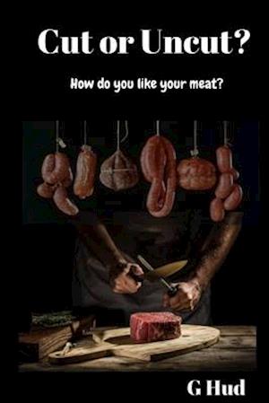 Cut or Uncut? How do you like your meat?