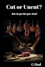 Cut or Uncut? How do you like your meat?