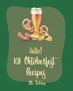 Hello! 101 Oktoberfest Recipes: Best Oktoberfest Cookbook Ever For Beginners [German Sausage Cookbook, Oktoberfest Beer Recipe, German Bread Cookbook,