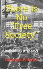 There Is No "Free Society": Individualist Essays 