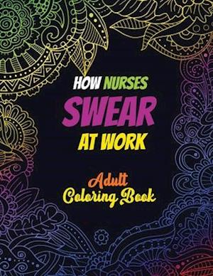 How Nurses Swear At Work Adult Coloring Book