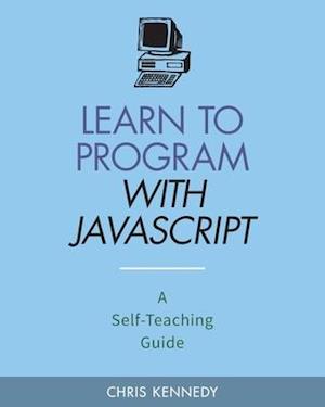 Learn to Program with JavaScript: A Self-Teaching Guide