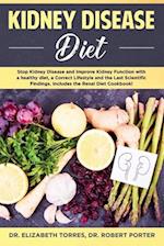 KIDNEY DISEASE DIET: Stop Kidney Disease and Improve Kidney Function with a Healthy Diet, a Correct Lifestyle and the Latest Scientific Findings; In