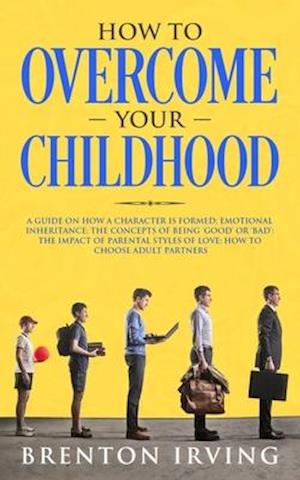 How to Overcome Your Childhood