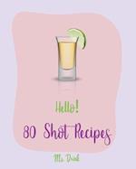 Hello! 80 Shot Recipes
