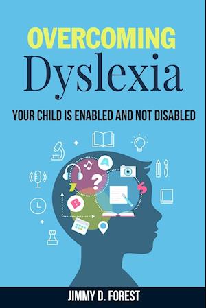 Overcoming Dyslexia: Your Child Is Enabled And Not Disabled