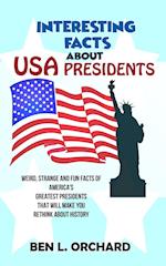 Interesting Facts About US Presidents: Weird, Strange And Fun Facts Of America's Greatest Presidents That Will Make You Rethink About History 