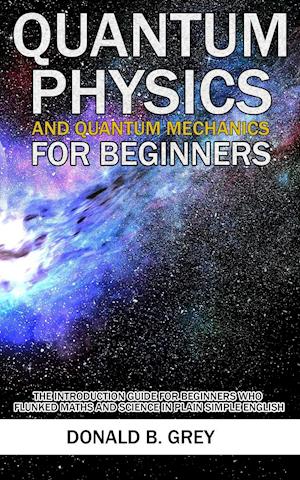 Quantum Physics And Quantum Mechanics For Beginners