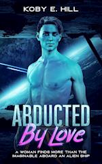 Abducted By Love: A Woman Finds More Than The Imaginable Aboard An Alien Ship (Sci-fi Abduction Romance) 