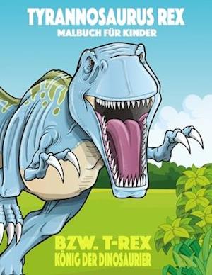 Tyrannosaurus rex bzw. T. rex König der Dinosaurier Malbuch für Kinder