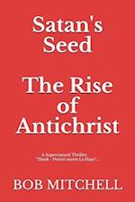 Satan's Seed The Rise of Antichrist: Book one of an end times supernatural thriller series: "Think - Peretti meets La Haye" "...makes more sense than
