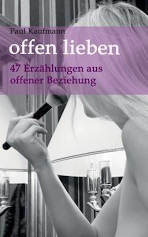 offen lieben - 47 Erzählungen aus offener Beziehung