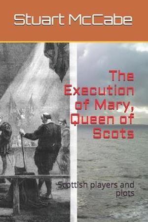 The Execution of Mary, Queen of Scots: Scottish players and plots