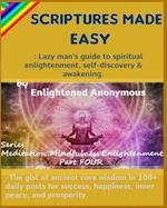 Scriptures Made Easy: Lazy man's guide to spiritual enlightenment, self-discovery & awakening.: -The gist of ancient core wisdom in 100+ daily posts f