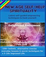 New Age Self-help Spirituality: Latest self-guided empowering techniques to hack yourself.: -100+ holistic, alternative concise everyday lessons & sec