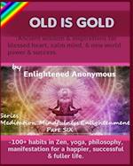 Old Is Gold: Ancient wisdom & inspirations for blessed heart, calm mind, & new world power & success.: -100+ habits in Zen, yoga, philosophy, manifest