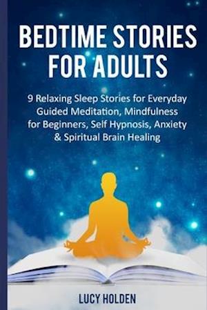 Bedtime Stories for Adults: 9 Relaxing Sleep Stories for Everyday Guided Meditation, Mindfulness for Beginners, Self Hypnosis, Anxiety & Spiritual Bra