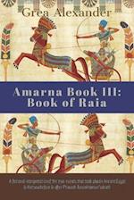 Amarna Book III: Book of Raia: A fictional interpretation of the true events that took place in Ancient Egypt & Hattusa before & after Pharaoh Tutankh