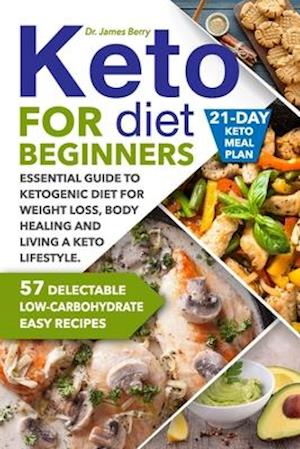 Keto Diet for Beginners: Essential Guide to Ketogenic Diet for Weight Loss, Body Healing and Living a Keto Lifestyle. 57 Delectable Low-Carbohydrate