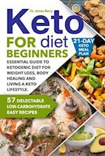 Keto Diet for Beginners: Essential Guide to Ketogenic Diet for Weight Loss, Body Healing and Living a Keto Lifestyle. 57 Delectable Low-Carbohydrate 