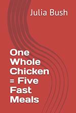 One Whole Chicken = Five Fast Meals