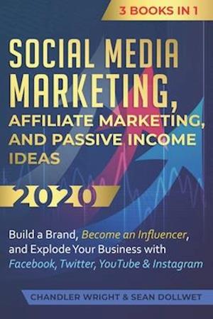 Social Media Marketing: Affiliate Marketing, and Passive Income Ideas 2020: 3 Books in 1 - Build a Brand, Become an Influencer, and Explode Your Busin