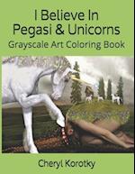 I Believe In Pegasi & Unicorns: Grayscale Art Coloring Book 