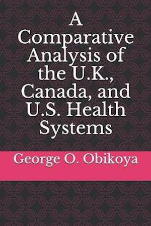 A Comparative Analysis of the U.K., Canada, and U.S. Health Systems