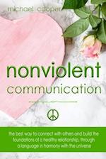 NONVIOLENT COMMUNICATION: The best ways to connect with others and build the foundations of a healthy relationship, through a language in harmony with