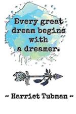 Every great dream begins with a dreamer. Harriet Tubman