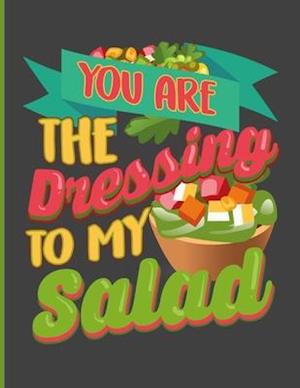 You Are The Dressing To My Salad