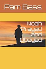 Noah Prayed and Obeyed