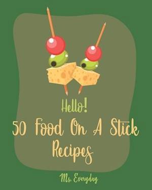 Hello! 50 Food On A Stick Recipes