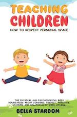 TEACHING CHILDREN HOW TO RESPECT PERSONAL SPACE: The Physical and Psychological Body Boundaries About Consent, Respect, Feelings, Choices And Relation