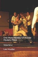 One More Medley Of Murder Mystery Plays: Volume 4 