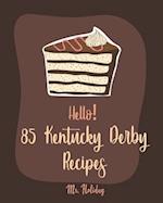 Hello! 85 Kentucky Derby Recipes: Best Kentucky Derby Cookbook Ever For Beginners [Bourbon Cookbook, Bread Pudding Recipes, Mashed Potato Cookbook, Co