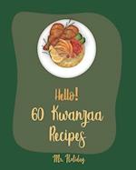 Hello! 60 Kwanzaa Recipes: Best Kwanzaa Cookbook Ever For Beginners [Cornbread Recipe, Mashed Potato Cookbook, Tomato Soup Recipe, Chicken Fried Steak