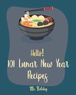 Hello! 101 Lunar New Year Recipes: Best Lunar New Year Cookbook Ever For Beginners [Chinese Soup Cookbook, Homemade Noodle Cookbook, Chinese Dumpling 