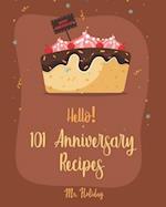 Hello! 101 Anniversary Recipes: Best Anniversary Cookbook Ever For Beginners [Duck Recipes, Layer Cake Recipe, Cheese Fondue Recipe Book, Roasted Vege