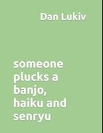 someone plucks a banjo, haiku and senryu