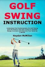 Golf Swing Instruction: Understand the Fundamentals of a Golf Swing Such as Posure, Grip and Control to Achieve Range, Accuracy and Improve Your Game 