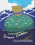 The Step-by-Step Way to Draw Ocean: A Fun and Easy Drawing Book to Learn How to Draw Oceans 