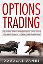 OPTIONS TRADING: HOW TO TRADE AND MAKE MONEY WITH OPTIONS TRADING TROUGH A BEGINNERS GUIDE TO LEARN THE BEST STRATEGIES FOR CREATING YOUR PASSIVE INCO