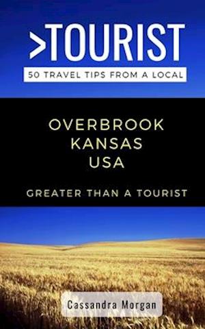 Greater Than a Tourist- Overbrook Kansas USA: 50 Travel Tips from a Local