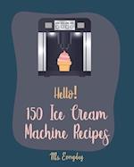 Hello! 150 Ice Cream Machine Recipes